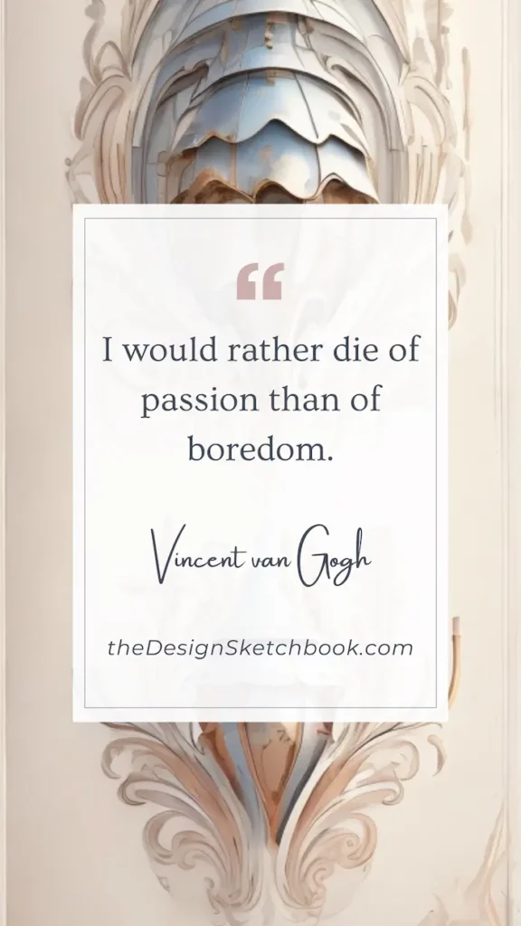 51. "I would rather die of passion than of boredom." - Vincent van Gogh